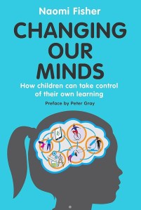The picture shows the cover of the book 'Changing our minds' by Naomi Fisher. It has the title and the words 'How children can take control of their own learning - Preface by Peter Gray' followed by the silhouette of a girl's head, showing her brain full of different activities all interconnecting